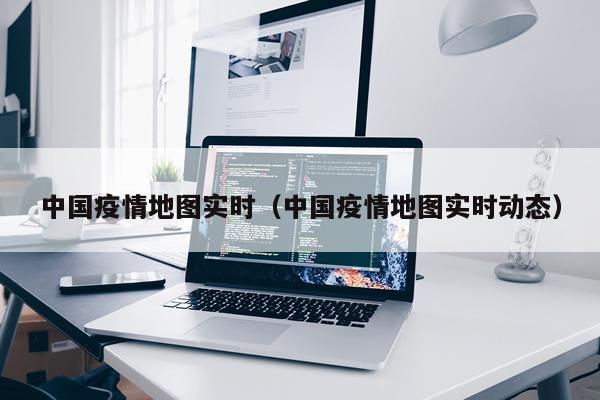 中国疫情地图实时（中国疫情地图实时动态）