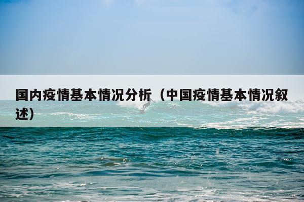 国内疫情基本情况分析（中国疫情基本情况叙述）