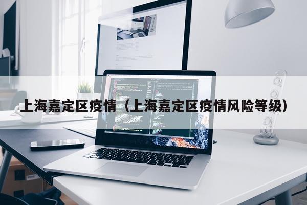 上海嘉定区疫情（上海嘉定区疫情风险等级）