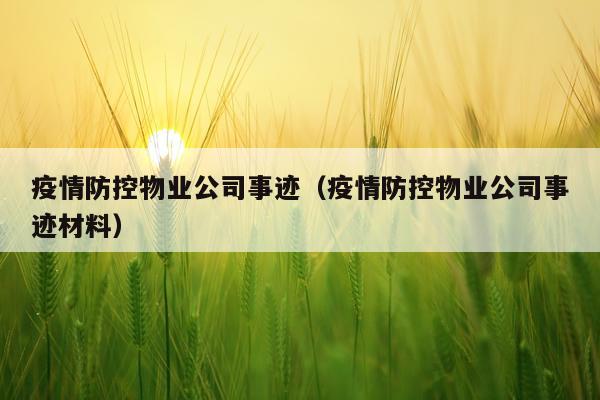 疫情防控物业公司事迹（疫情防控物业公司事迹材料）