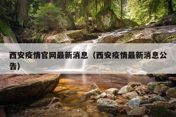 西安疫情官网最新消息（西安疫情最新消息公告）