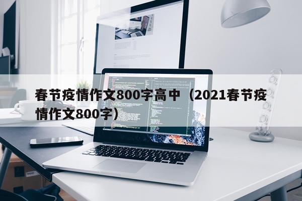 春节疫情作文800字高中（2021春节疫情作文800字）