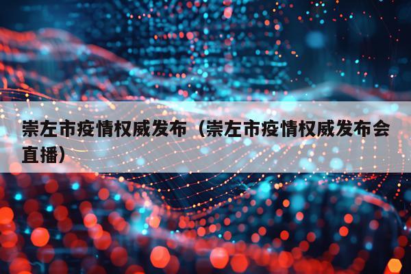 崇左市疫情权威发布（崇左市疫情权威发布会直播）