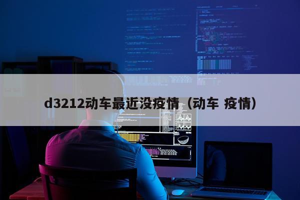 d3212动车最近没疫情（动车 疫情）