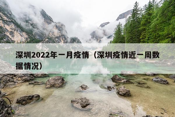 深圳2022年一月疫情（深圳疫情近一周数据情况）