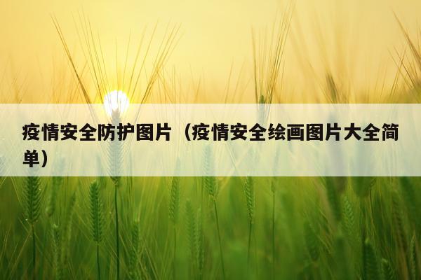 疫情安全防护图片（疫情安全绘画图片大全简单）