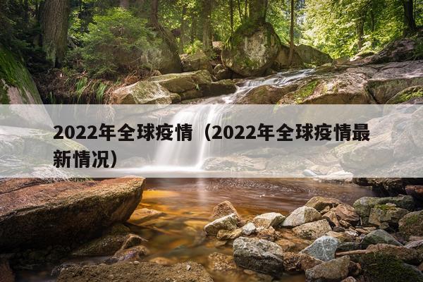 2022年全球疫情（2022年全球疫情最新情况）