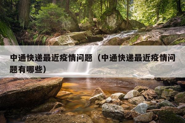 中通快递最近疫情问题（中通快递最近疫情问题有哪些）