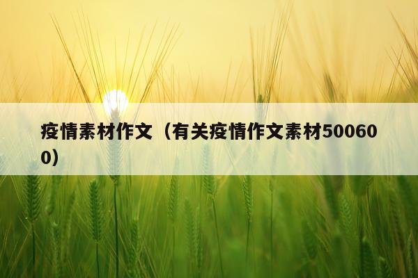 疫情素材作文（有关疫情作文素材500600）