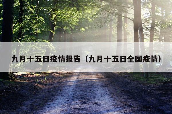 九月十五日疫情报告（九月十五日全国疫情）