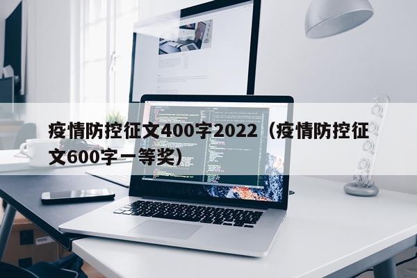 疫情防控征文400字2022（疫情防控征文600字一等奖）
