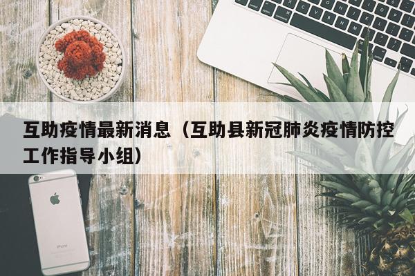 互助疫情最新消息（互助县新冠肺炎疫情防控工作指导小组）