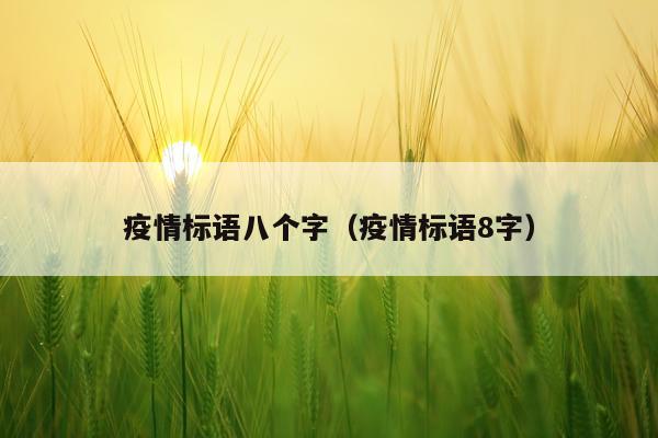 疫情标语八个字（疫情标语8字）