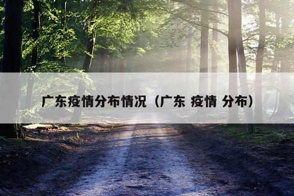 广东疫情分布情况（广东 疫情 分布）