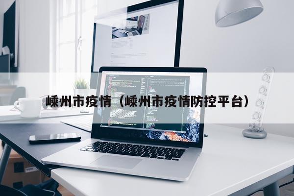 嵊州市疫情（嵊州市疫情防控平台）