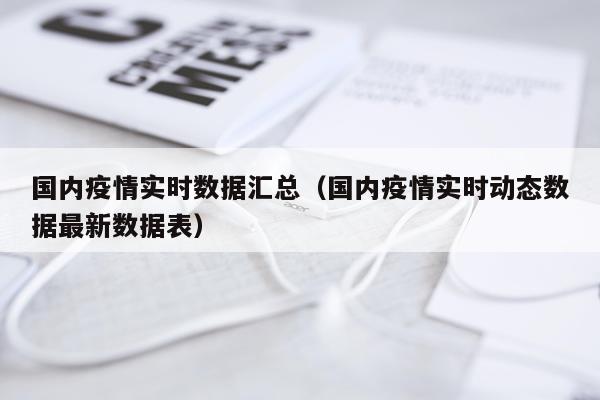 国内疫情实时数据汇总（国内疫情实时动态数据最新数据表）