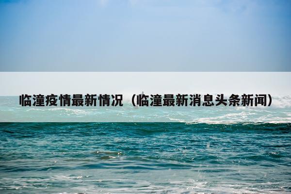 临潼疫情最新情况（临潼最新消息头条新闻）