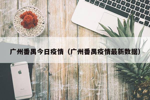广州番禺今日疫情（广州番禺疫情最新数据）