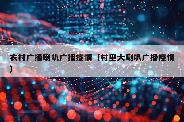 农村广播喇叭广播疫情（村里大喇叭广播疫情）