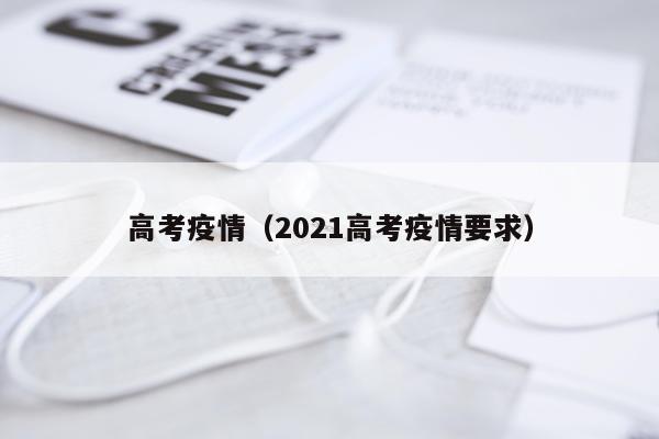 高考疫情（2021高考疫情要求）