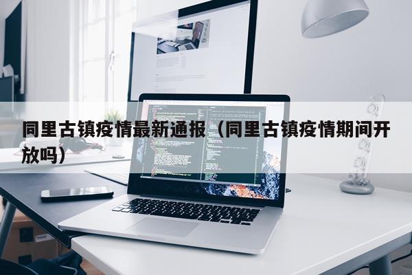 同里古镇疫情最新通报（同里古镇疫情期间开放吗）