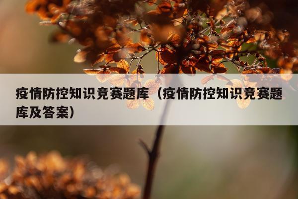 疫情防控知识竞赛题库（疫情防控知识竞赛题库及答案）