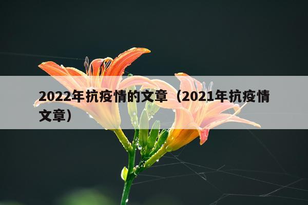 2022年抗疫情的文章（2021年抗疫情文章）