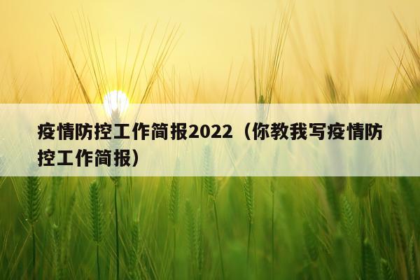 疫情防控工作简报2022（你教我写疫情防控工作简报）