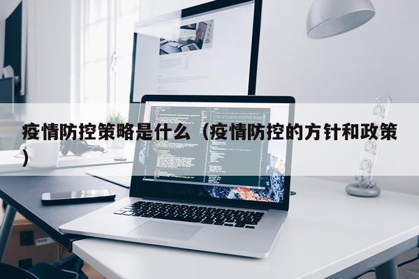 疫情防控策略是什么（疫情防控的方针和政策）