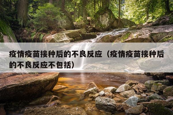 疫情疫苗接种后的不良反应（疫情疫苗接种后的不良反应不包括）