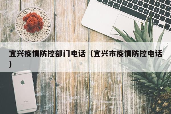 宜兴疫情防控部门电话（宜兴市疫情防控电话）