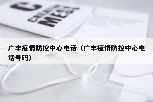 广丰疫情防控中心电话（广丰疫情防控中心电话号码）