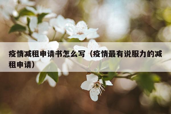 疫情减租申请书怎么写（疫情最有说服力的减租申请）