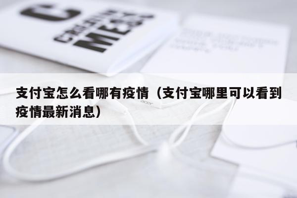 支付宝怎么看哪有疫情（支付宝哪里可以看到疫情最新消息）