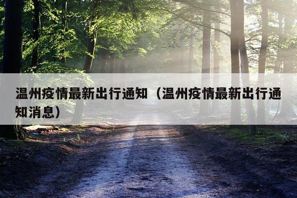 温州疫情最新出行通知（温州疫情最新出行通知消息）